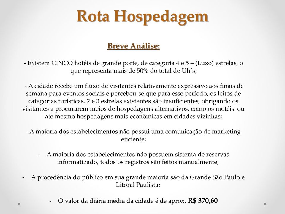 visitantes a procurarem meios de hospedagens alternativos, como os motéis ou até mesmo hospedagens mais econômicas em cidades vizinhas; - A maioria dos estabelecimentos não possui uma comunicação de