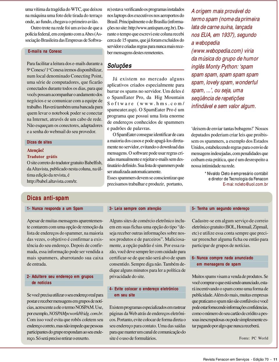 Conesc/ 1 a Conesa iremos disponibilizar, num local denominado Conecting Point, uma série de computadores, que ficarão conectados durante todos os dias, para que vocês possam acompanhar o andamento