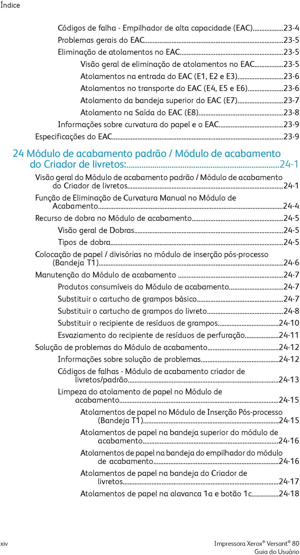 ..23-8 Informações sobre curvatura do papel e o EAC...23-9 Especificações do EAC...23-9 24 Módulo de acabamento padrão / Módulo de acabamento do Criador de livretos:.