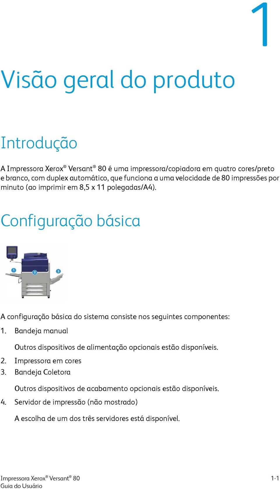 Configuração básica A configuração básica do sistema consiste nos seguintes componentes: 1.