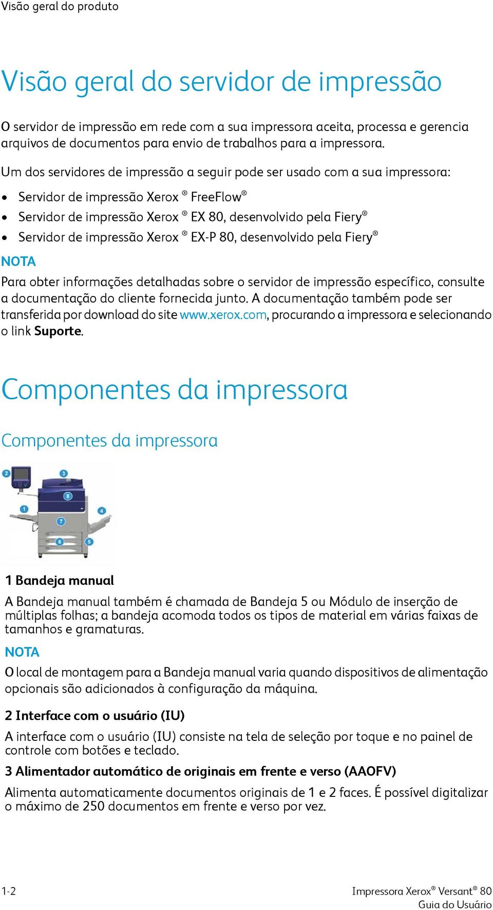 Um dos servidores de impressão a seguir pode ser usado com a sua impressora: Servidor de impressão Xerox FreeFlow Servidor de impressão Xerox EX 80, desenvolvido pela Fiery Servidor de impressão