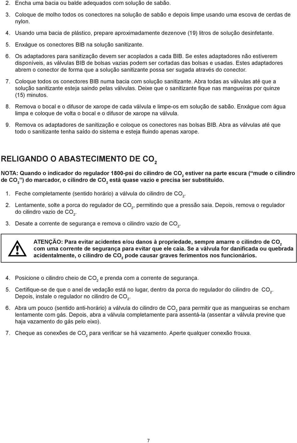 Os adaptadores para sanitização devem ser acoplados a cada BIB. Se estes adaptadores não estiverem disponíveis, as válvulas BIB de bolsas vazias podem ser cortadas das bolsas e usadas.