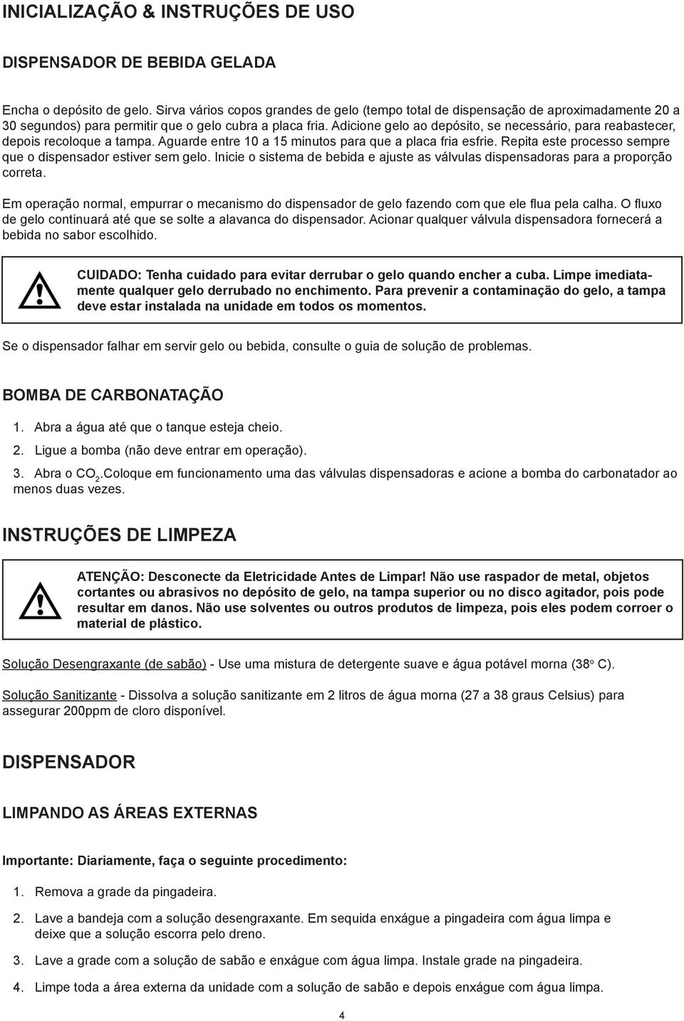 Adicione gelo ao depósito, se necessário, para reabastecer, depois recoloque a tampa. Aguarde entre 10 a 15 minutos para que a placa fria esfrie.