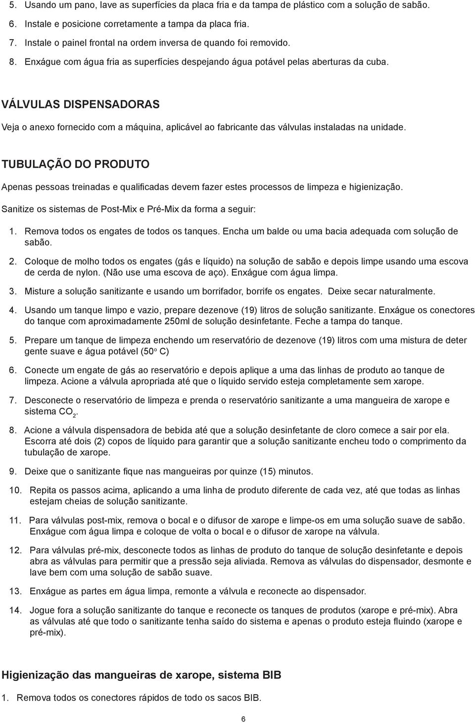 VÁLVULAS DISPENSADORAS Veja o anexo fornecido com a máquina, aplicável ao fabricante das válvulas instaladas na unidade.