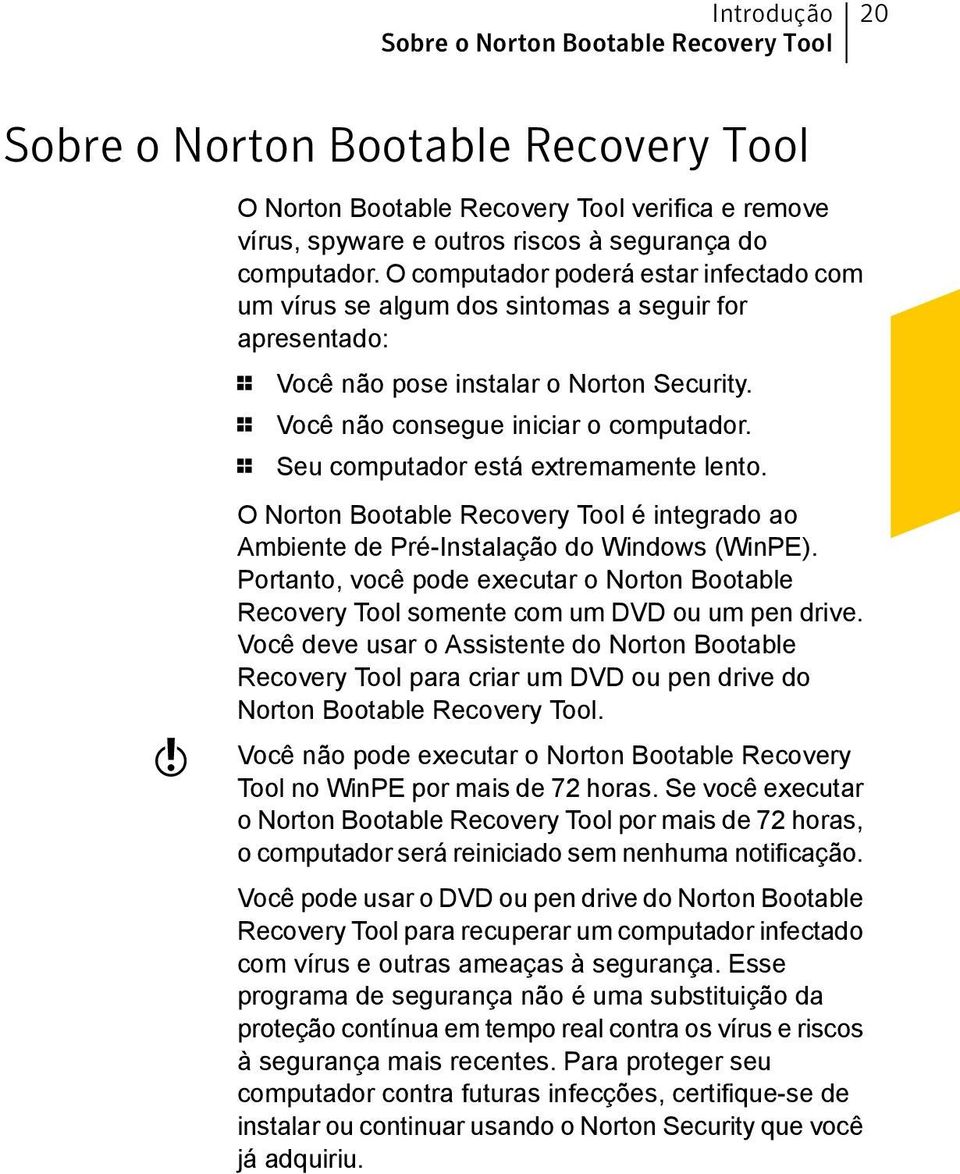 1 Seu computador está extremamente lento. O Norton Bootable Recovery Tool é integrado ao Ambiente de Pré-Instalação do Windows (WinPE).