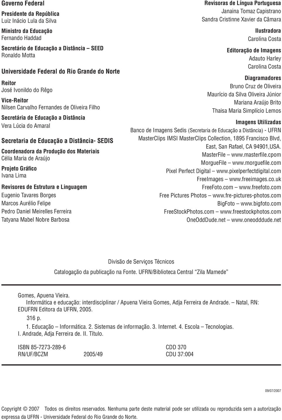 Coordenadora da Produção dos Materiais Célia Maria de Araújo Projeto Gráfico Ivana Lima Revisores de Estrutura e Linguagem Eugenio Tavares Borges Marcos Aurélio Felipe Pedro Daniel Meirelles Ferreira