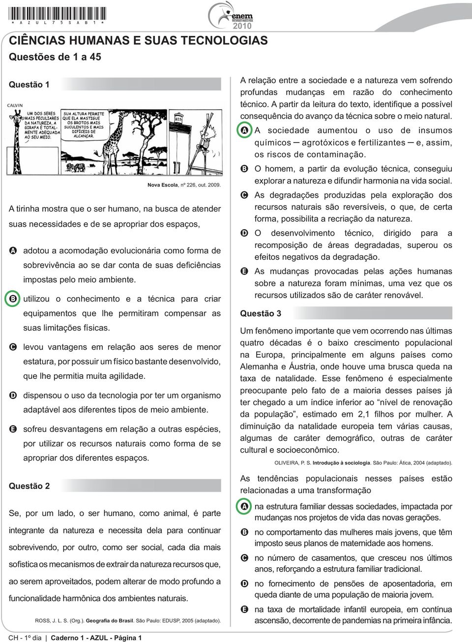 B utilizou o conhecimento e a técnica para criar equipamentos que lhe permitiram compensar as suas limitações físicas.