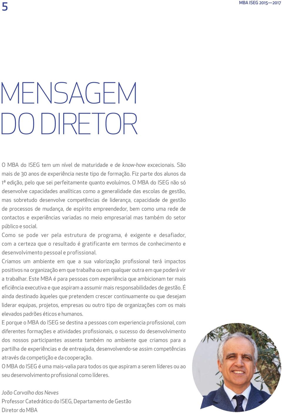 O MBA do ISEG não só desenvolve capacidades analíticas como a generalidade das escolas de gestão, mas sobretudo desenvolve competências de liderança, capacidade de gestão de processos de mudança, de