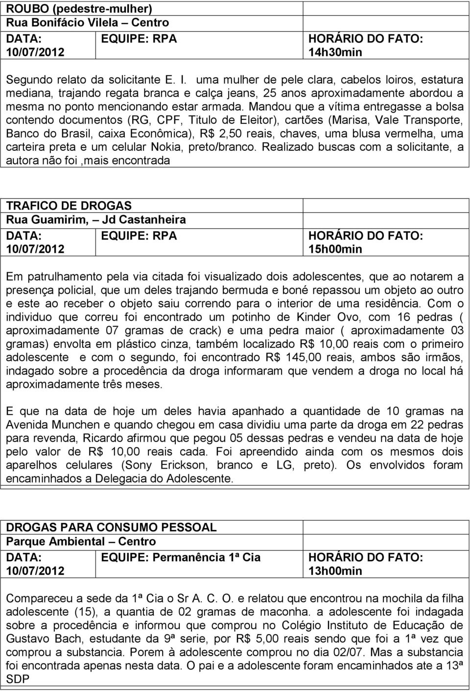 Mandou que a vítima entregasse a bolsa contendo documentos (RG, CPF, Titulo de Eleitor), cartões (Marisa, Vale Transporte, Banco do Brasil, caixa Econômica), R$ 2,50 reais, chaves, uma blusa