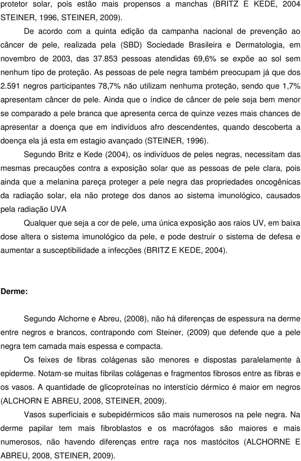 853 pessoas atendidas 69,6% se expõe ao sol sem nenhum tipo de proteção. As pessoas de pele negra também preocupam já que dos 2.