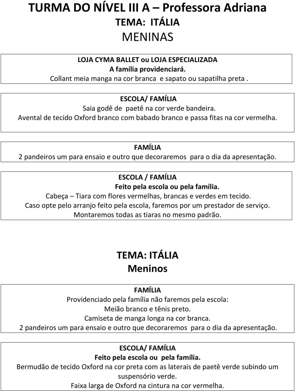 2 pandeiros um para ensaio e outro que decoraremos para o dia da apresentação. ESCOLA / Cabeça Tiara com flores vermelhas, brancas e verdes em tecido.