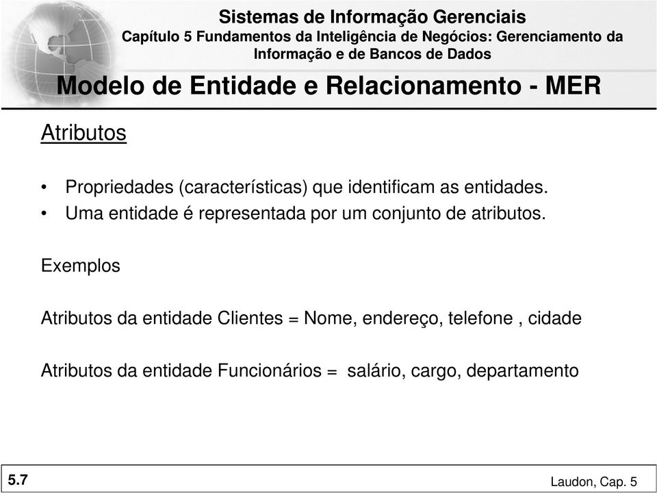 Exemplos Atributos da entidade Clientes = Nome, endereço, telefone,