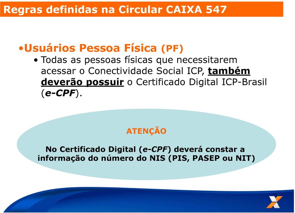 deverão possuir o Certificado Digital ICP-Brasil (e-cpf).