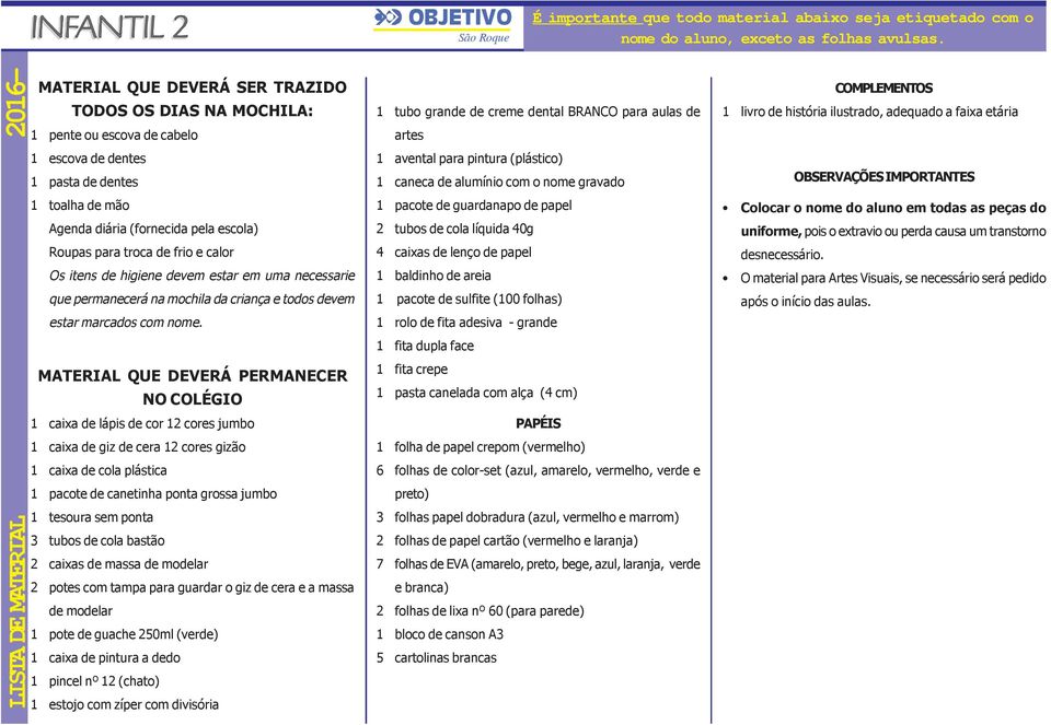 diária (fornecida pela escola) Roupas para troca de frio e calor Os itens de higiene devem estar em uma necessarie que permanecerá na mochila da criança e todos devem estar marcados com nome.