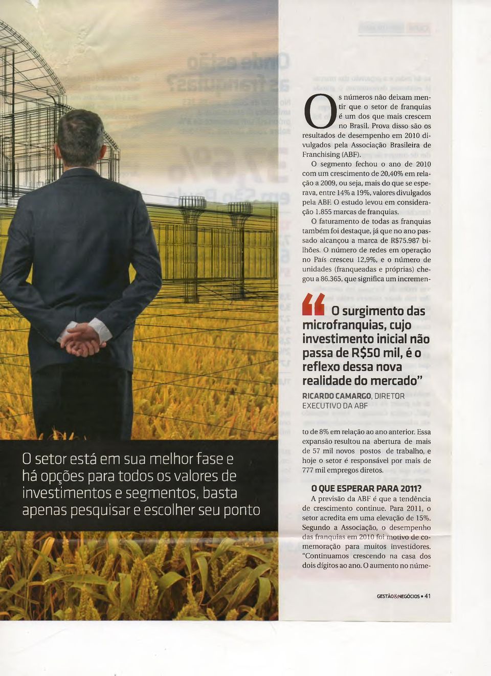 O segm ento fechou o ano de 2010 com um crescim ento de 20,40% em relação a 2009, ou seja, mais do que se esperava, entre 14% a 19%, valores divulgados pela ABF. O estudo levou em consideração 1.