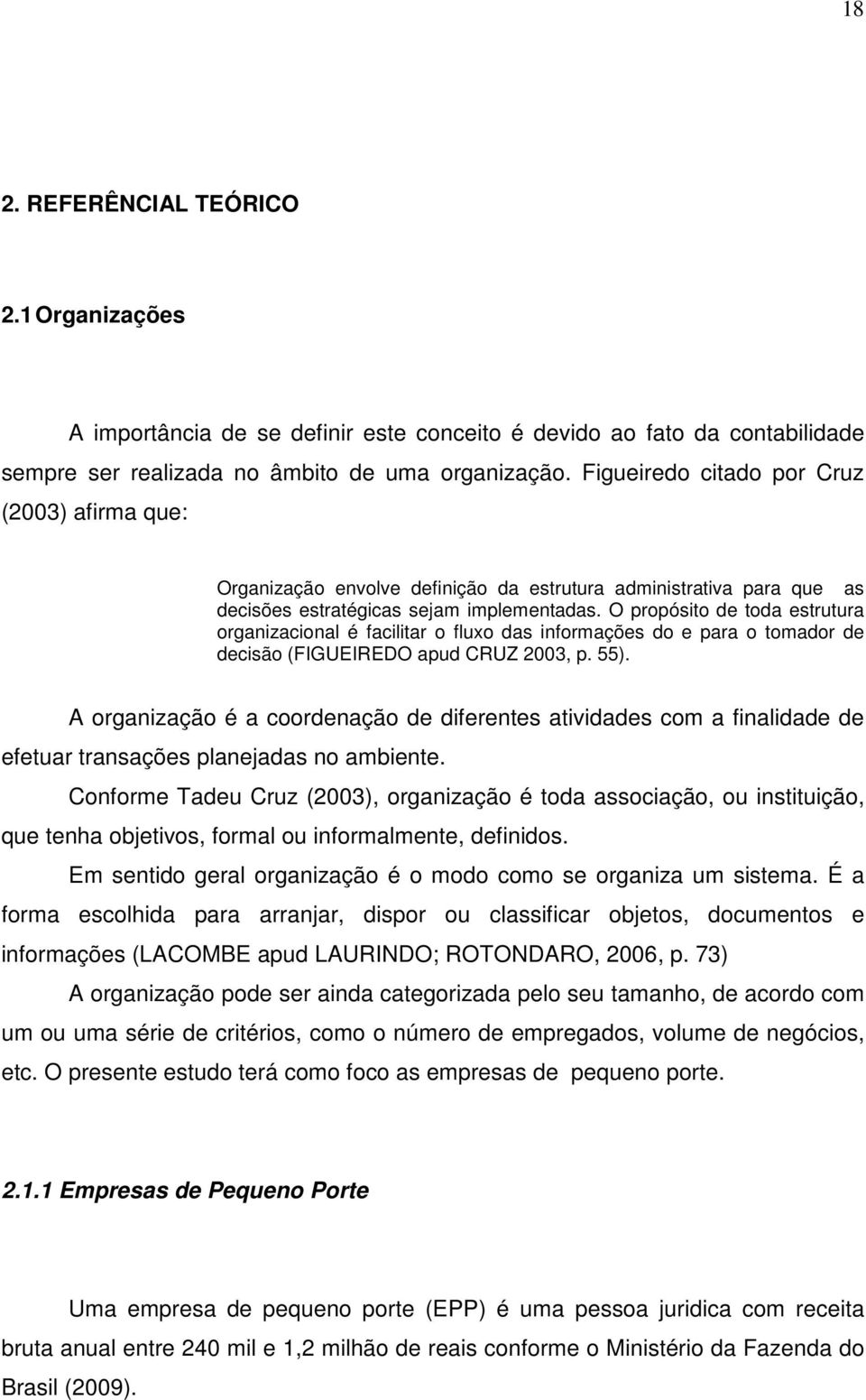 O propósito de toda estrutura organizacional é facilitar o fluxo das informações do e para o tomador de decisão (FIGUEIREDO apud CRUZ 2003, p. 55).