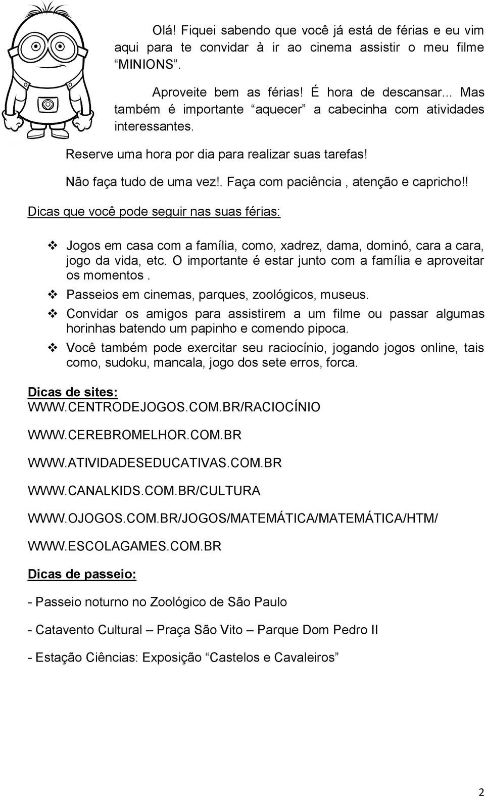 ! Dicas que você pode seguir nas suas férias: Jogos em casa com a família, como, xadrez, dama, dominó, cara a cara, jogo da vida, etc.