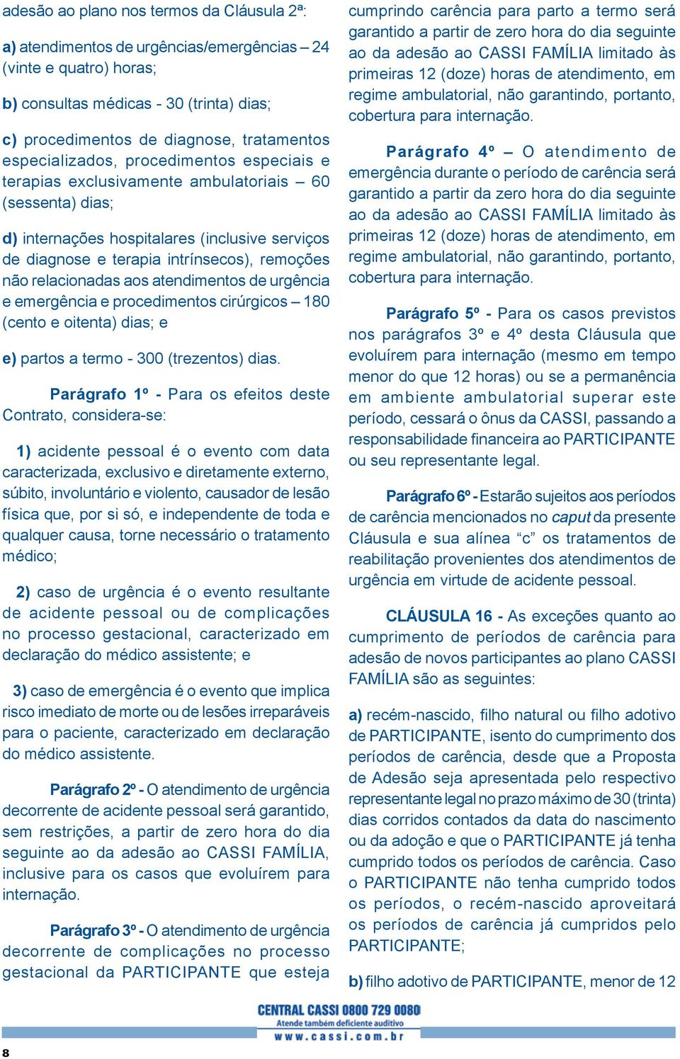 relacionadas aos atendimentos de urgência e emergência e procedimentos cirúrgicos 180 (cento e oitenta) dias; e e) partos a termo - 300 (trezentos) dias.