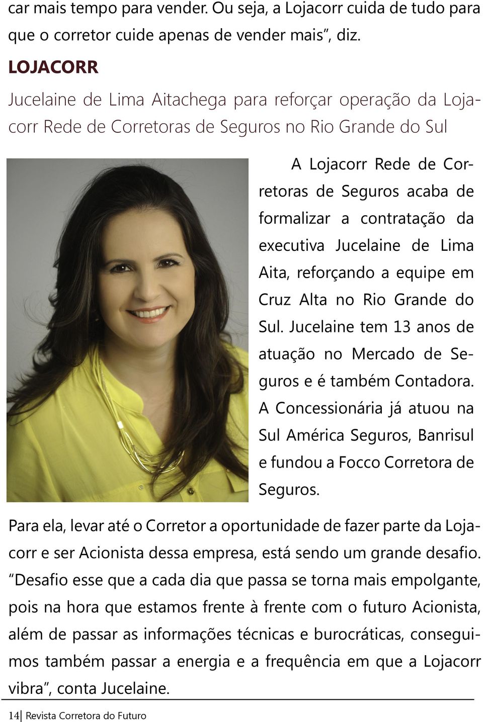 da executiva Jucelaine de Lima Aita, reforçando a equipe em Cruz Alta no Rio Grande do Sul. Jucelaine tem 13 anos de atuação no Mercado de Seguros e é também Contadora.