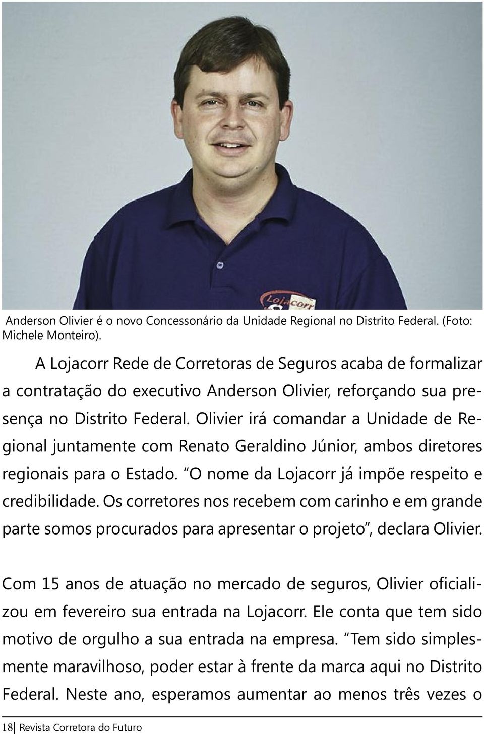Olivier irá comandar a Unidade de Regional juntamente com Renato Geraldino Júnior, ambos diretores regionais para o Estado. O nome da Lojacorr já impõe respeito e credibilidade.