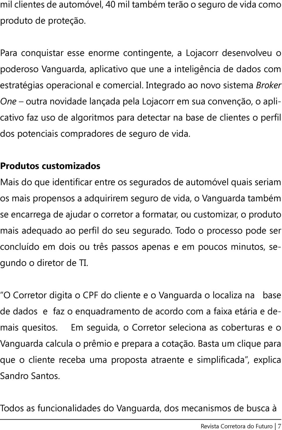 Integrado ao novo sistema Broker One outra novidade lançada pela Lojacorr em sua convenção, o aplicativo faz uso de algoritmos para detectar na base de clientes o perfil dos potenciais compradores de