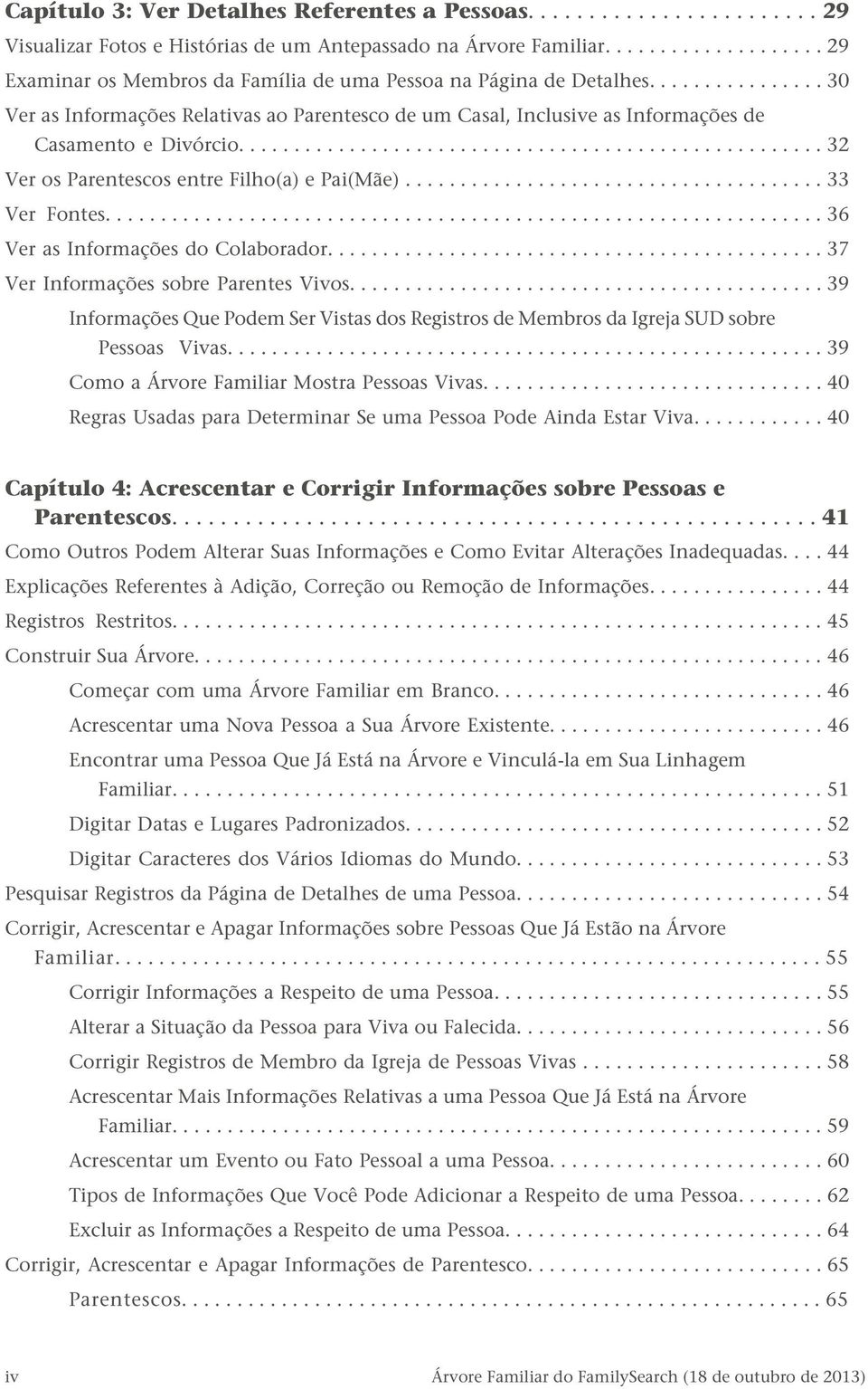 .................................................... 32 Ver os Parentescos entre Filho(a) e Pai(Mãe)...................................... 33 Ver Fontes................................................................. 36 Ver as Informações do Colaborador.