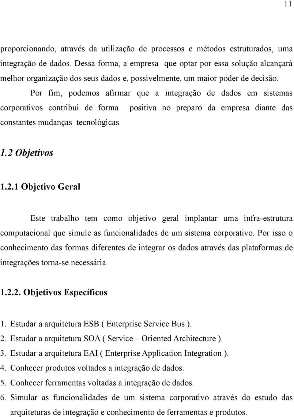 Por fim, podemos afirmar que a integração de dados em sistemas corporativos contribui de forma positiva no preparo da empresa diante das constantes mudanças tecnológicas. 1.2 