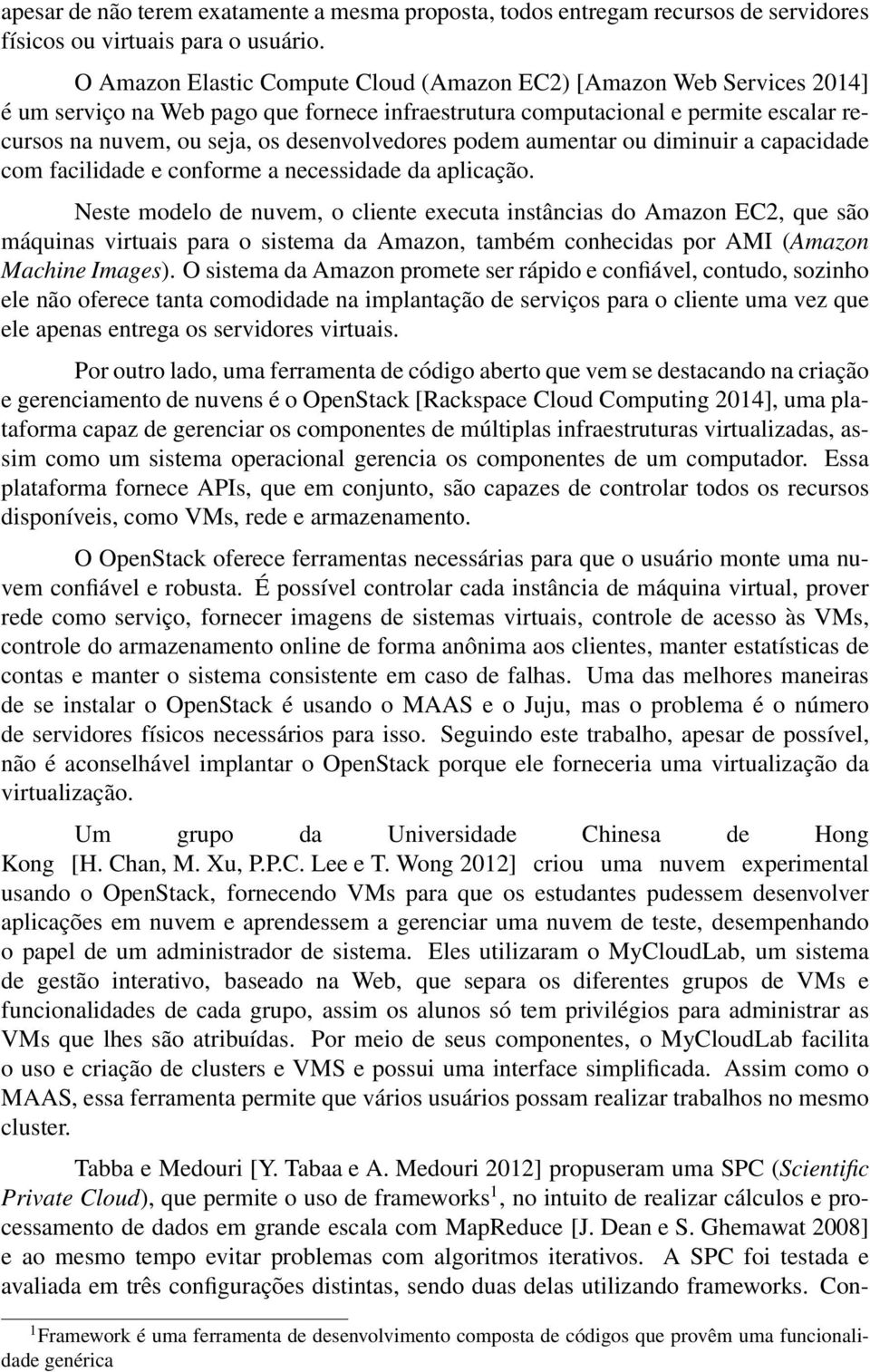 desenvolvedores podem aumentar ou diminuir a capacidade com facilidade e conforme a necessidade da aplicação.