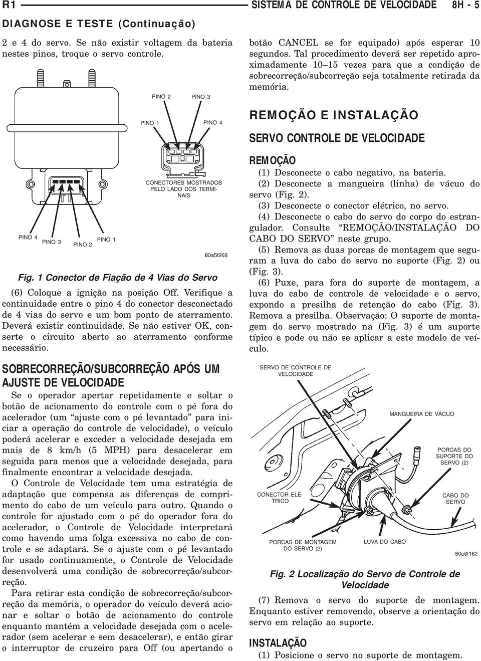 Tal procedimento deverá ser repetido aproximadamente 10 15 vezes para que a condição de sobrecorreção/subcorreção seja totalmente retirada da memória.