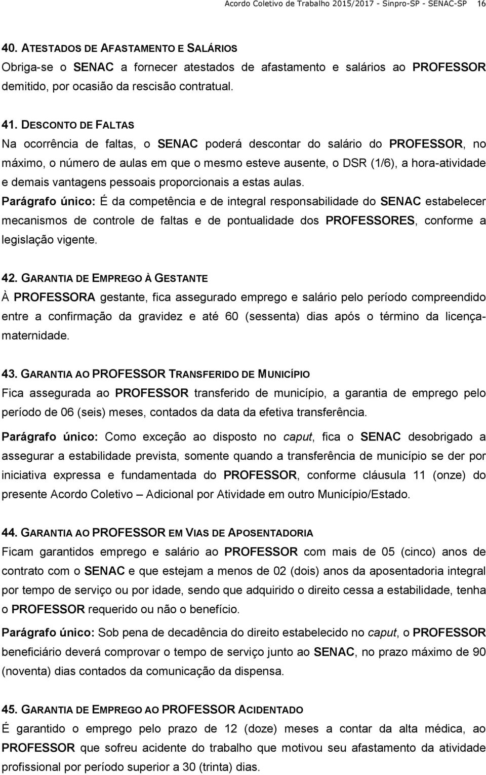 DESCONTO DE FALTAS Na ocorrência de faltas, o SENAC poderá descontar do salário do PROFESSOR, no máximo, o número de aulas em que o mesmo esteve ausente, o DSR (1/6), a hora-atividade e demais