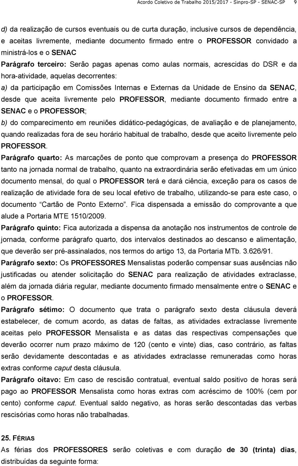 em Comissões Internas e Externas da Unidade de Ensino da SENAC, desde que aceita livremente pelo PROFESSOR, mediante documento firmado entre a SENAC e o PROFESSOR; b) do comparecimento em reuniões