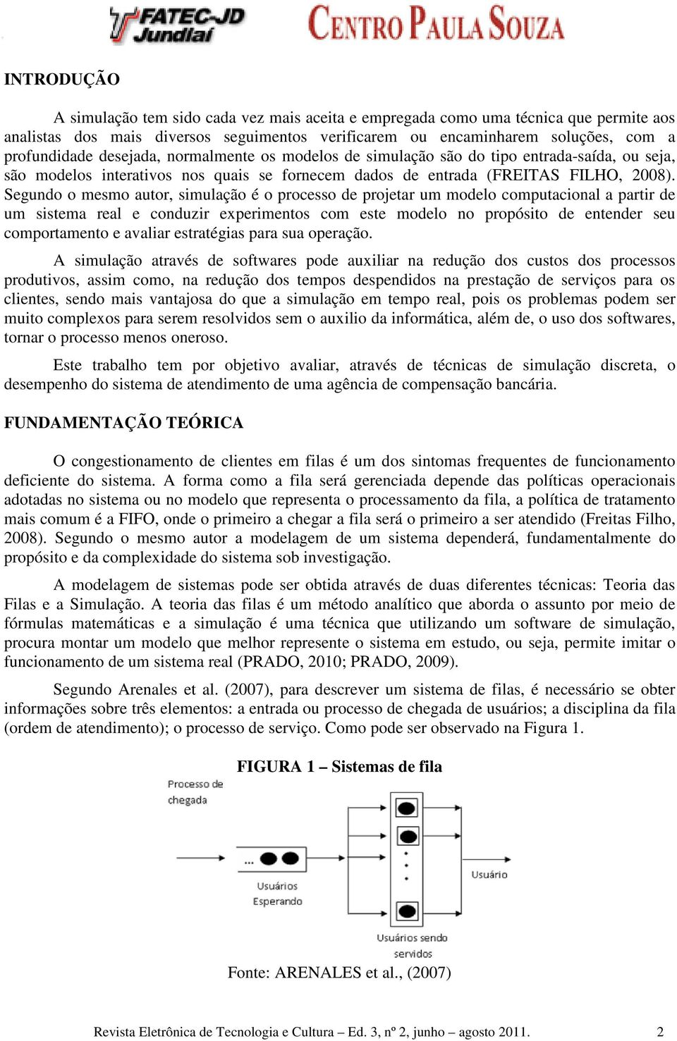 Segundo o mesmo autor, simulação é o processo de projetar um modelo computacional a partir de um sistema real e conduzir experimentos com este modelo no propósito de entender seu comportamento e