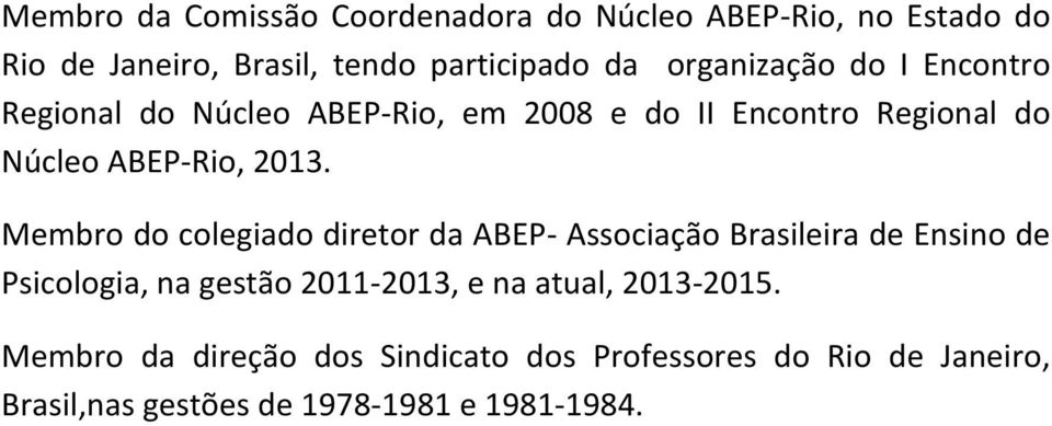 Membro do colegiado diretor da ABEP Associação Brasileira de Ensino de Psicologia, na gestão 2011 2013, e na atual,