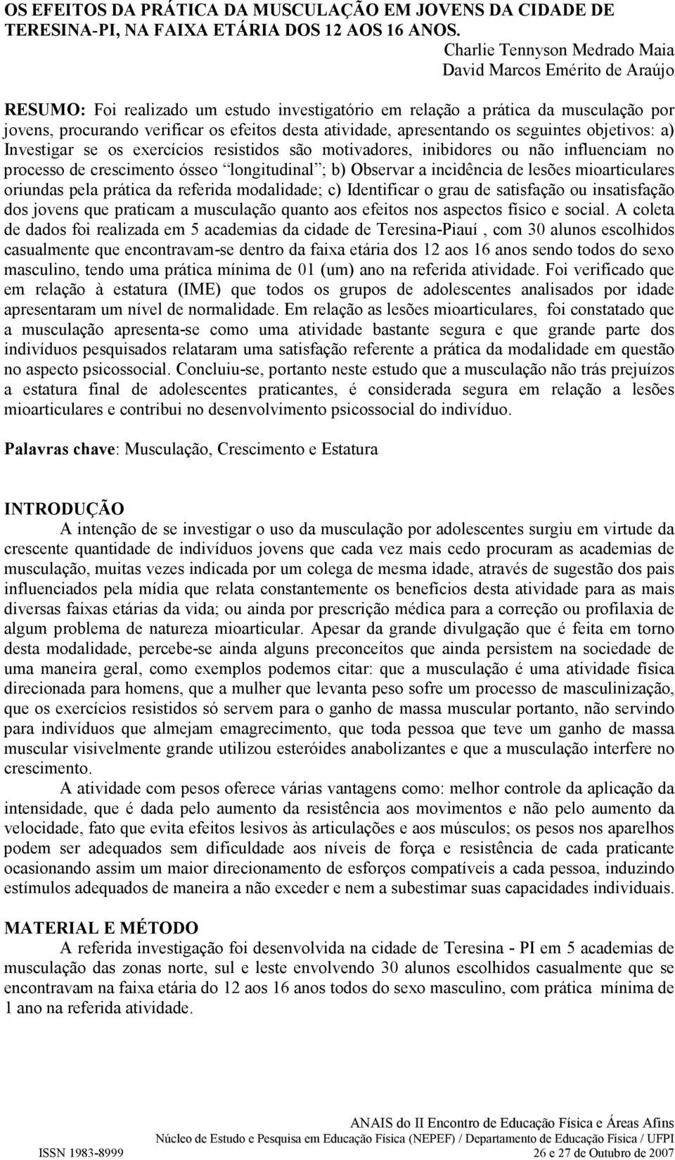 atividade, apresentando os seguintes objetivos: a) Investigar se os exercícios resistidos são motivadores, inibidores ou não influenciam no processo de crescimento ósseo longitudinal ; b) Observar a