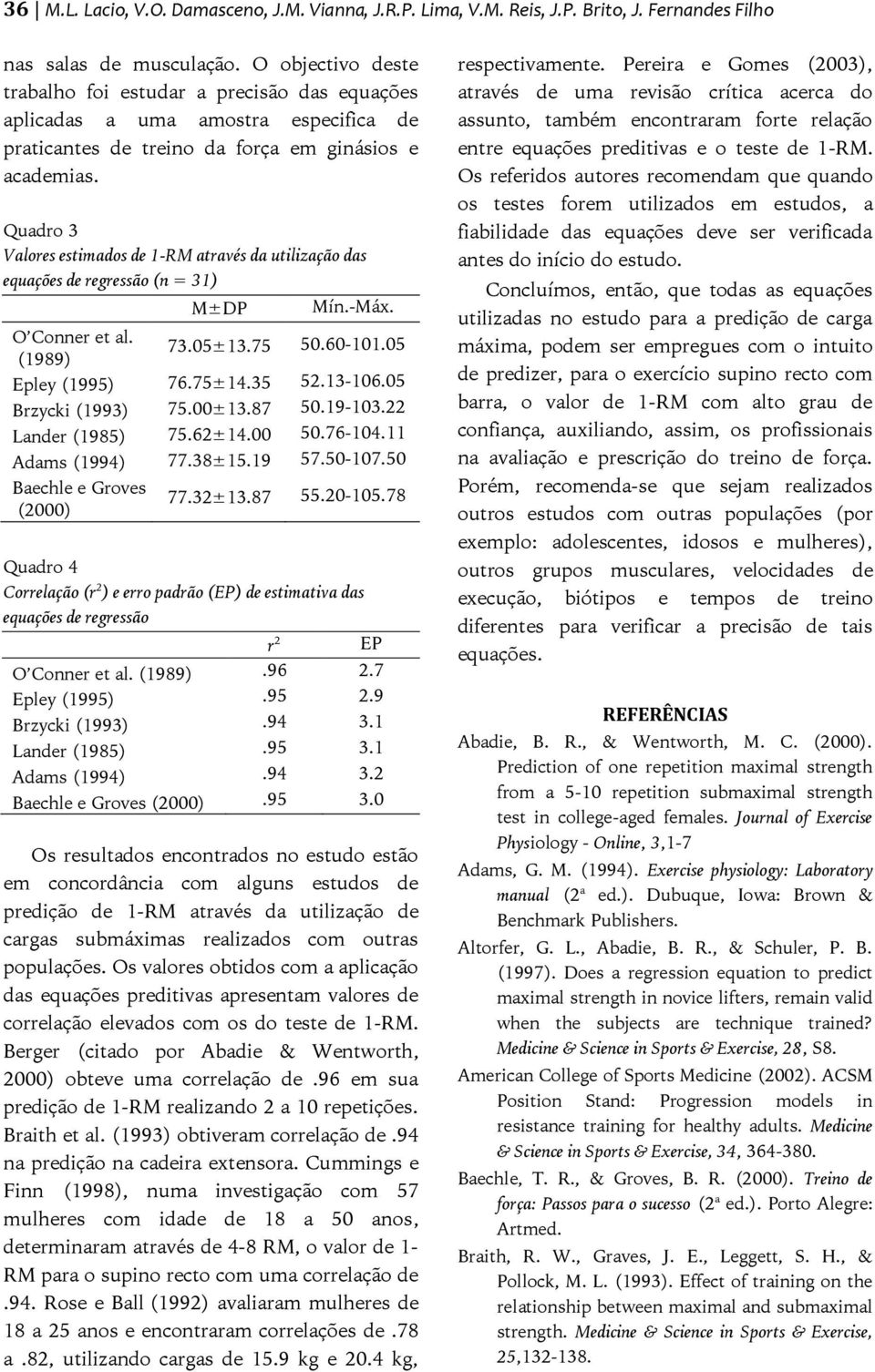 Quadro 3 Valores estimados de 1-RM através da utilização das equações de regressão (n = 31) M±DP Mín.-Máx. O Conner et al. (1989) 73.05±13.75 50.60-101.05 Epley (1995) 76.75±14.35 52.13-106.