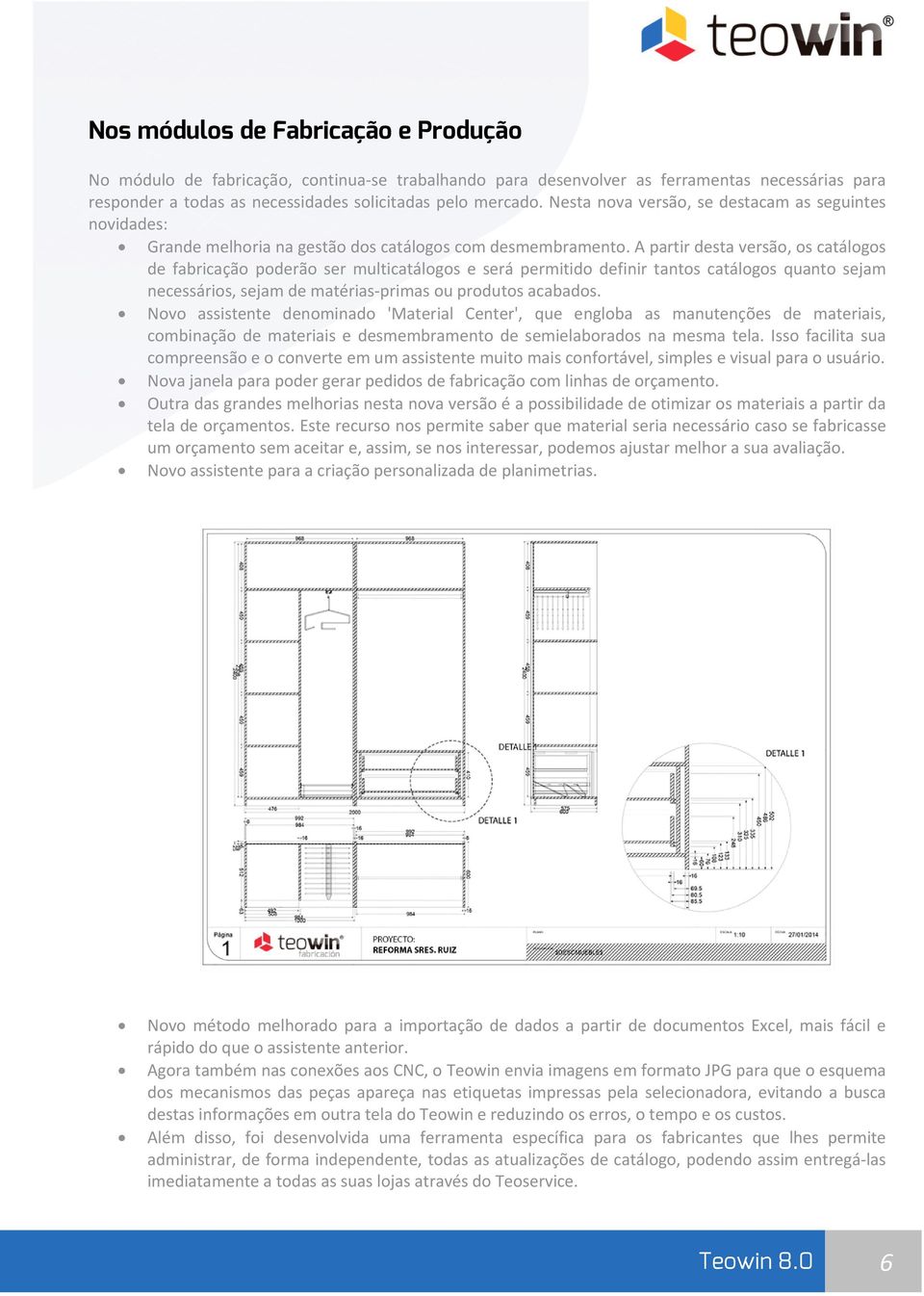 A partir desta versão, os catálogos de fabricação poderão ser multicatálogos e será permitido definir tantos catálogos quanto sejam necessários, sejam de matérias primas ou produtos acabados.