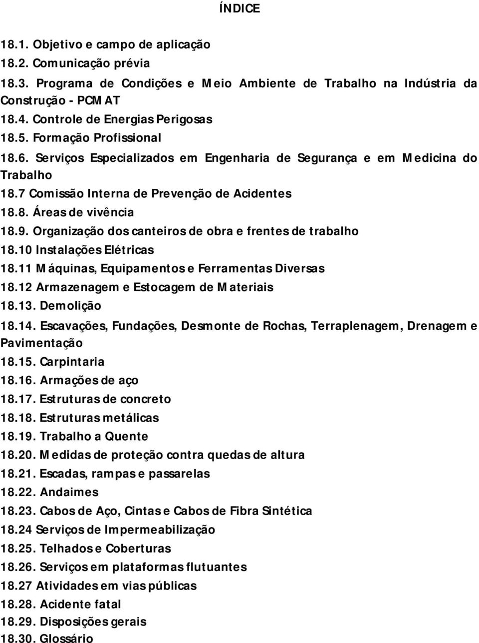 Organização dos canteiros de obra e frentes de trabalho 18.10 Instalações Elétricas 18.11 Máquinas, Equipamentos e Ferramentas Diversas 18.12 Armazenagem e Estocagem de Materiais 18.13. Demolição 18.