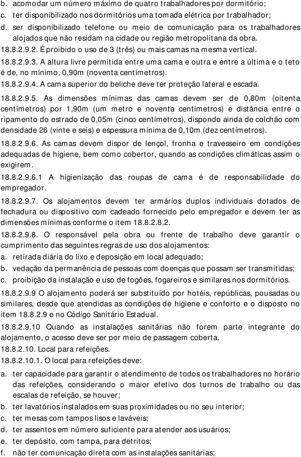 9.2. É proibido o uso de 3 (três) ou mais camas na mesma vertical. 18.8.2.9.3. A altura livre permitida entre uma cama e outra e entre a última e o teto é de, no mínimo, 0,90m (noventa centímetros).