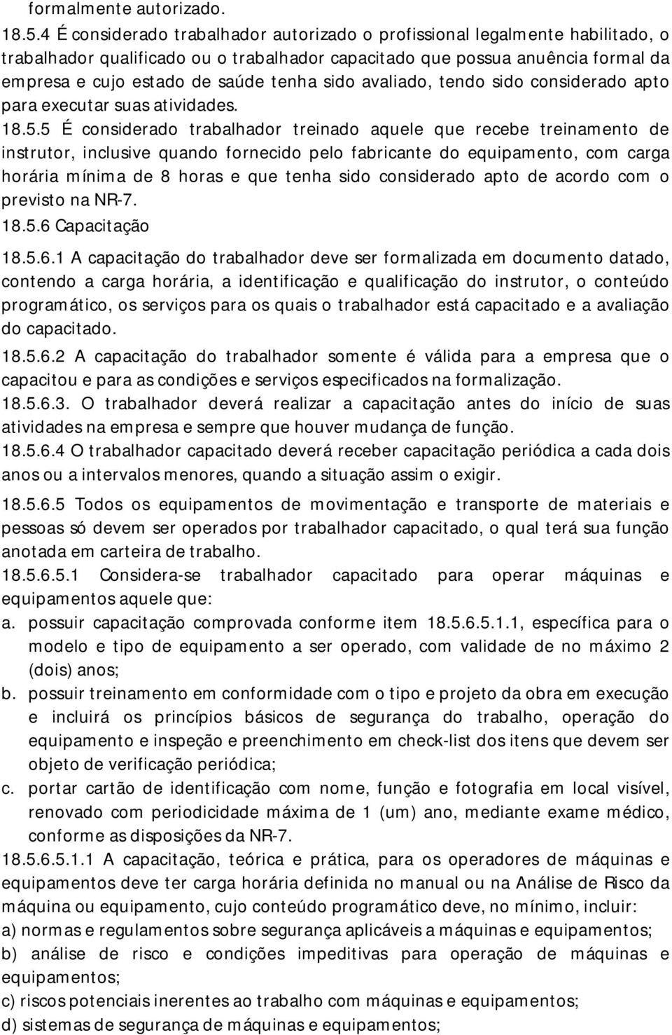 sido avaliado, tendo sido considerado apto para executar suas atividades. 18.5.