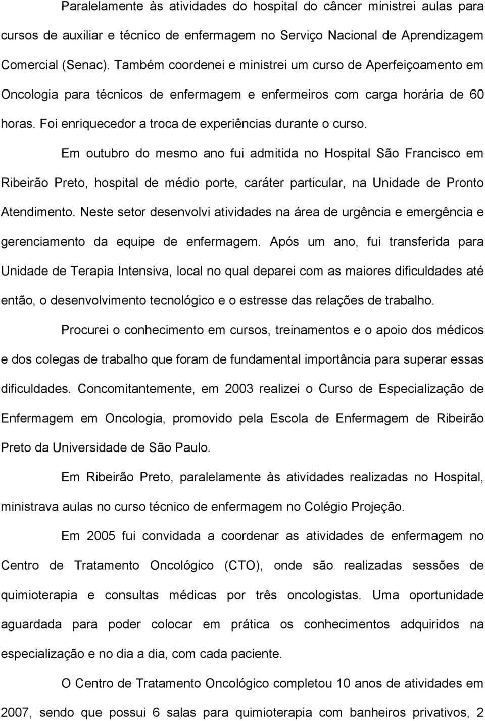 Em outubro do mesmo ano fui admitida no Hospital São Francisco em Ribeirão Preto, hospital de médio porte, caráter particular, na Unidade de Pronto Atendimento.