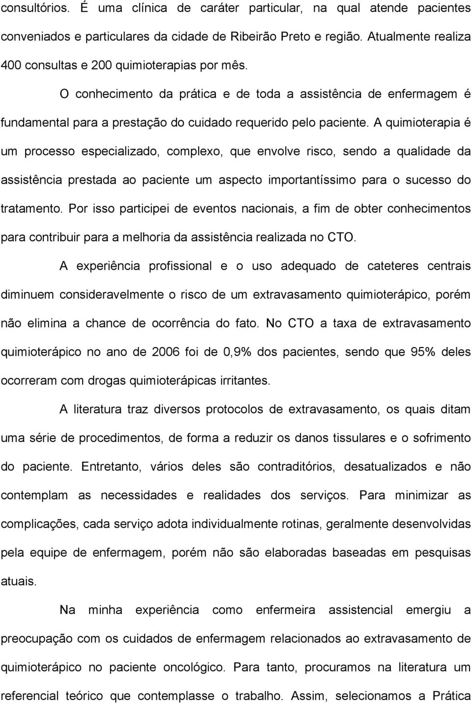 A quimioterapia é um processo especializado, complexo, que envolve risco, sendo a qualidade da assistência prestada ao paciente um aspecto importantíssimo para o sucesso do tratamento.