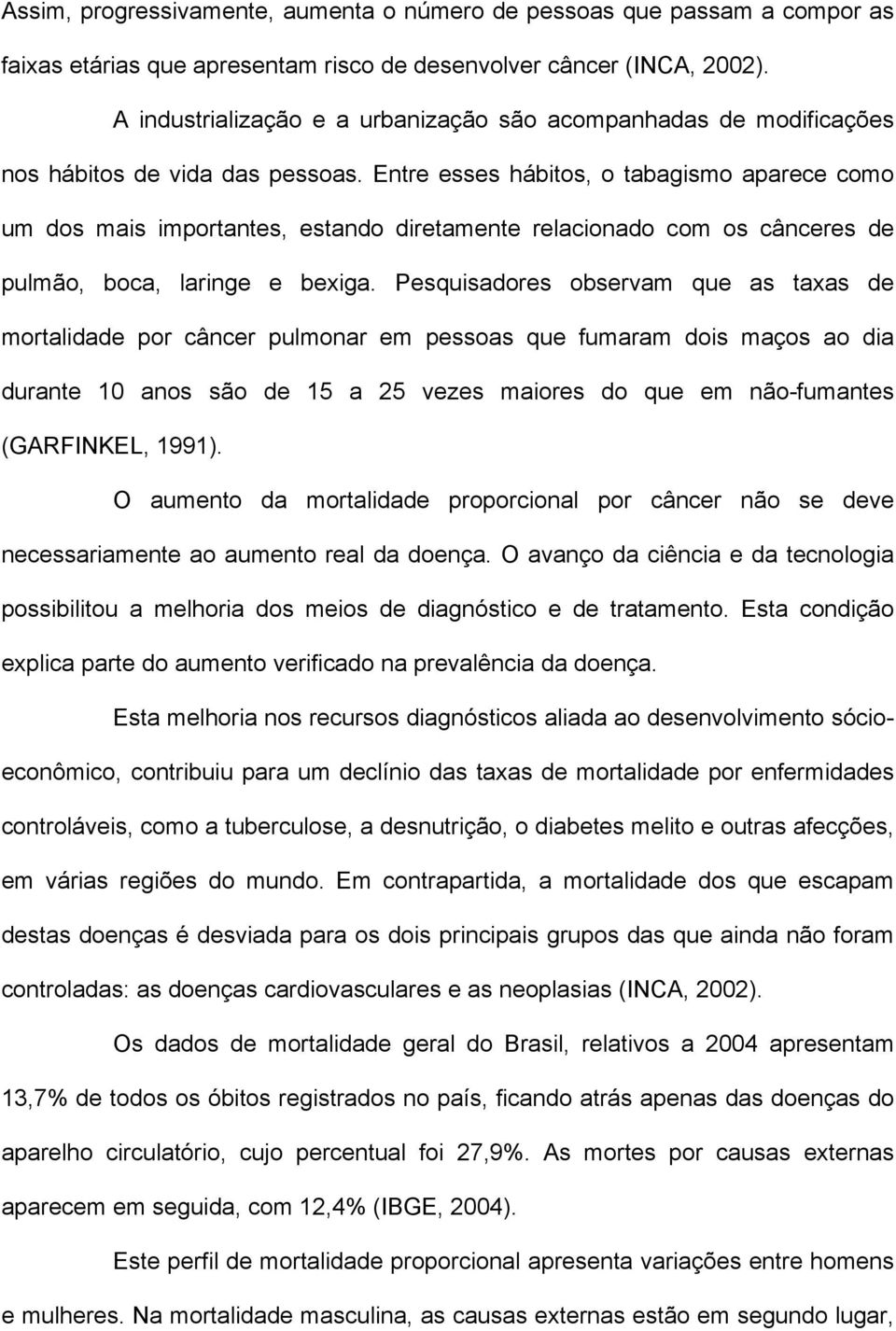 Entre esses hábitos, o tabagismo aparece como um dos mais importantes, estando diretamente relacionado com os cânceres de pulmão, boca, laringe e bexiga.