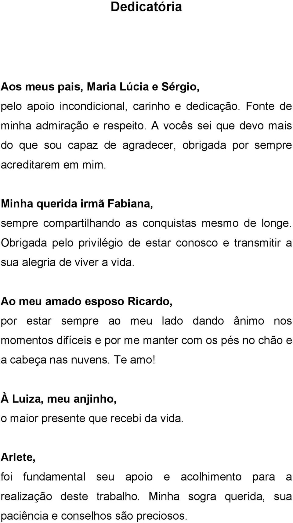 Obrigada pelo privilégio de estar conosco e transmitir a sua alegria de viver a vida.