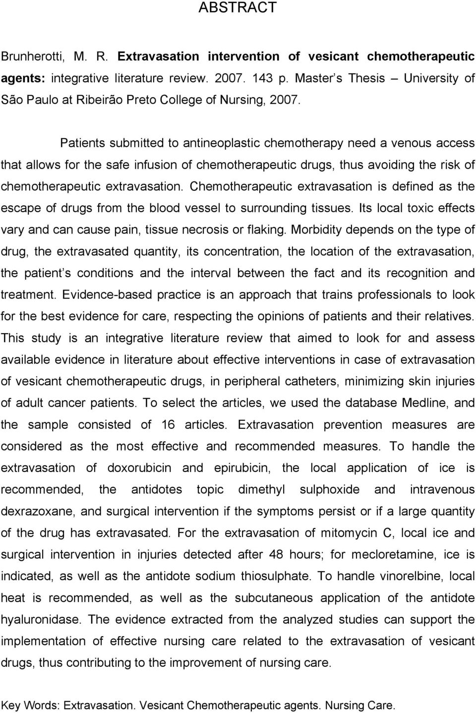 Patients submitted to antineoplastic chemotherapy need a venous access that allows for the safe infusion of chemotherapeutic drugs, thus avoiding the risk of chemotherapeutic extravasation.