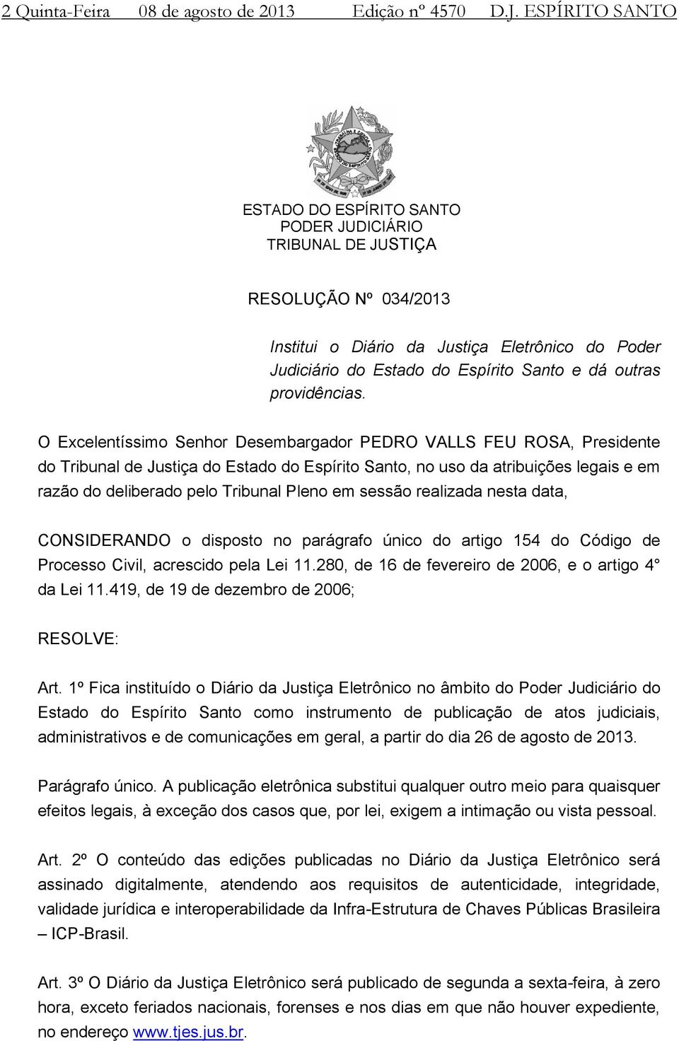 O Excelentíssimo Senhor Desembargador PEDRO VALLS FEU ROSA, Presidente do Tribunal de Justiça do Estado do Espírito Santo, no uso da atribuições legais e em razão do deliberado pelo Tribunal Pleno em