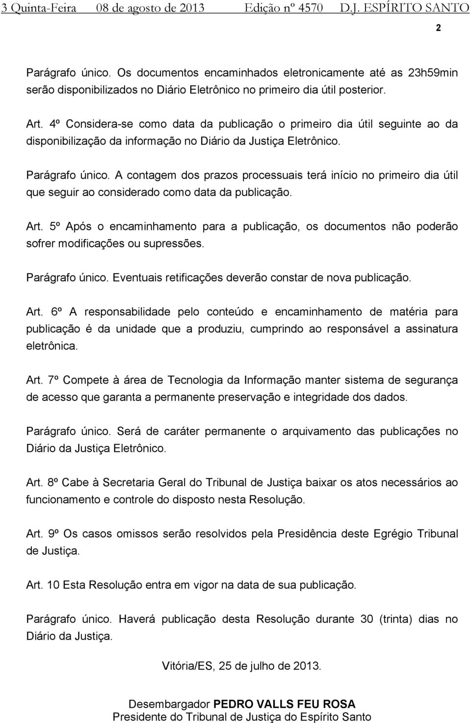 4º Considera-se como data da publicação o primeiro dia útil seguinte ao da disponibilização da informação no Diário da Justiça Eletrônico. Parágrafo único.