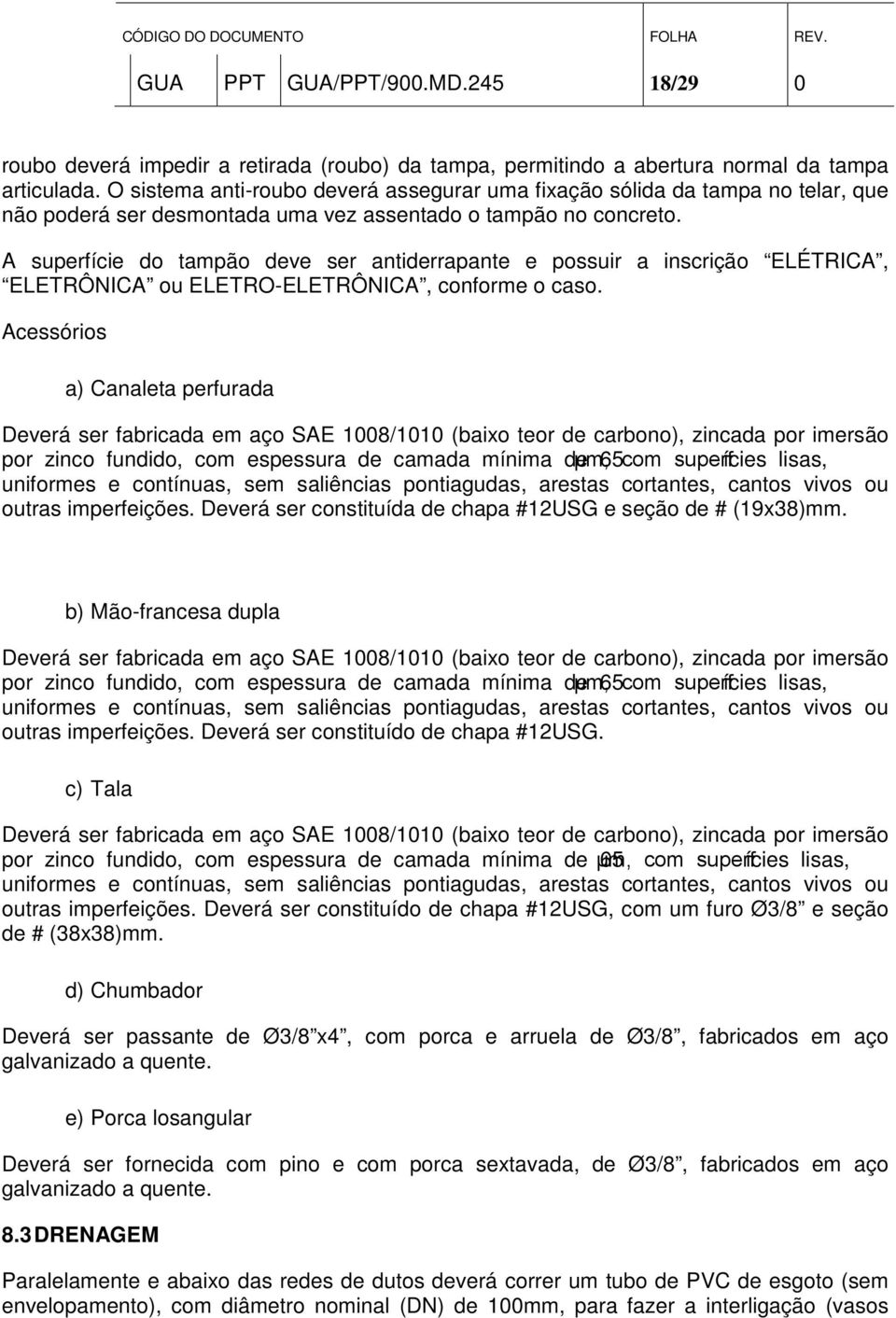 A superfície do tampão deve ser antiderrapante e possuir a inscrição ELÉTRICA, ELETRÔNICA ou ELETRO-ELETRÔNICA, conforme o caso.