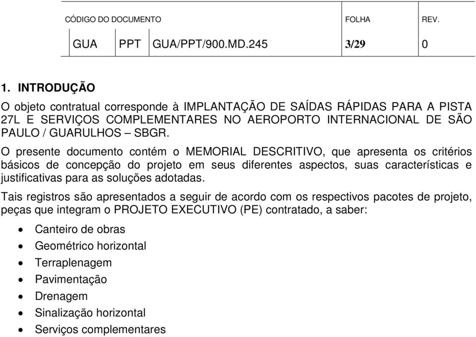 SBGR. O presente documento contém o MEMORIAL DESCRITIVO, que apresenta os critérios básicos de concepção do projeto em seus diferentes aspectos, suas características e