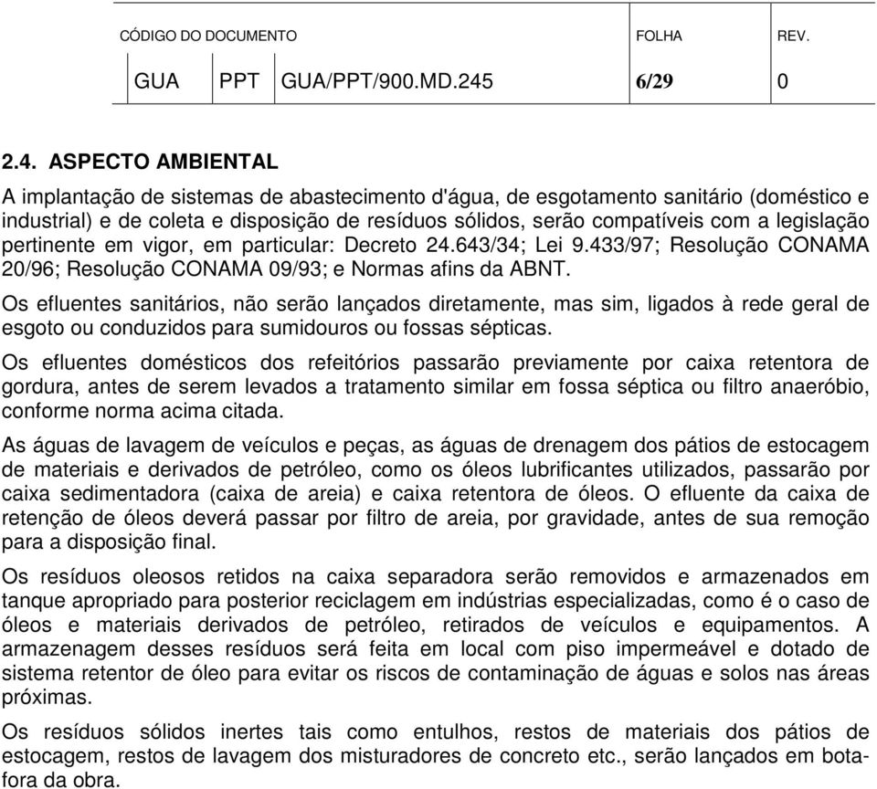 ASPECTO AMBIENTAL A implantação de sistemas de abastecimento d'água, de esgotamento sanitário (doméstico e industrial) e de coleta e disposição de resíduos sólidos, serão compatíveis com a legislação