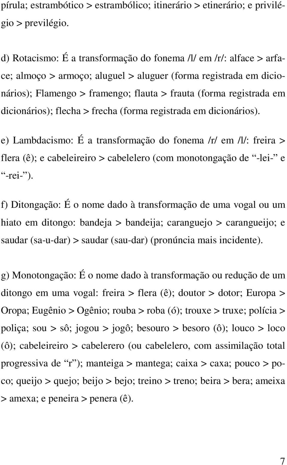 dicionários); flecha > frecha (forma registrada em dicionários).